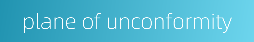 plane of unconformity的同义词