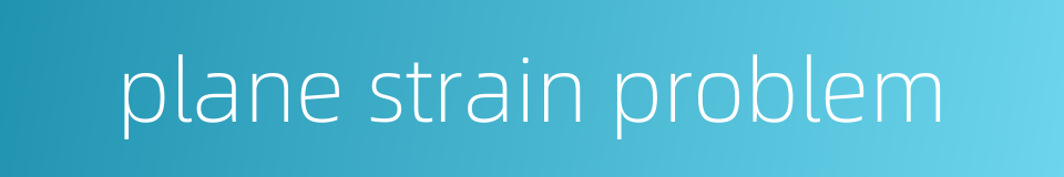 plane strain problem的同义词