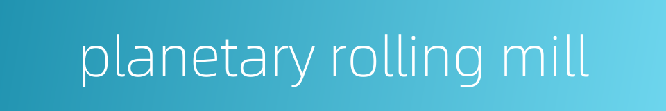 planetary rolling mill的同义词