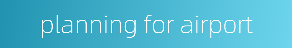 planning for airport的同义词