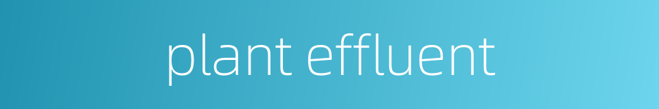 plant effluent的同义词