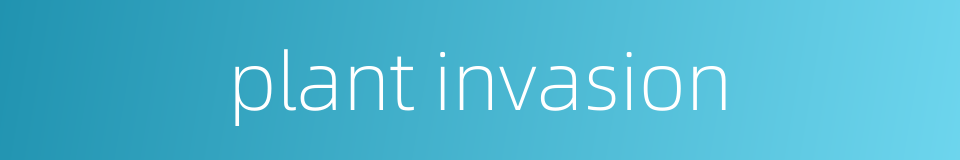 plant invasion的同义词
