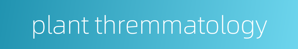 plant thremmatology的同义词