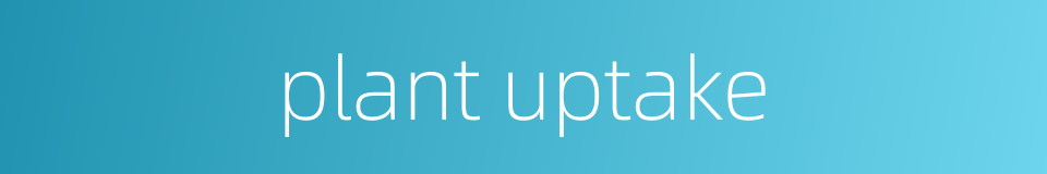 plant uptake的同义词