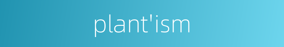 plant'ism的同义词