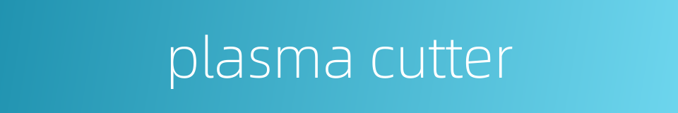 plasma cutter的同义词
