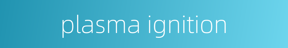 plasma ignition的同义词