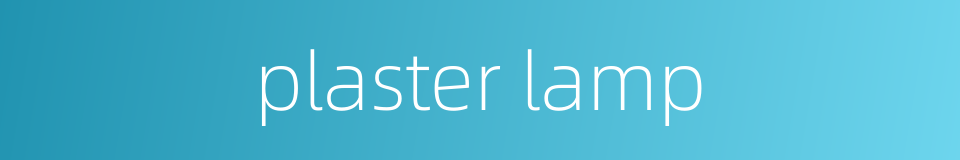 plaster lamp的同义词
