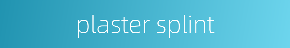 plaster splint的同义词