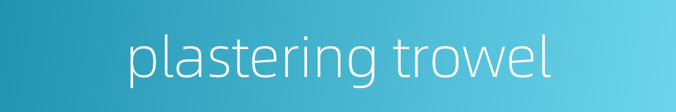 plastering trowel的同义词
