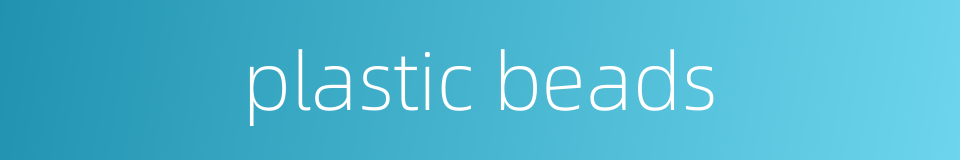 plastic beads的同义词