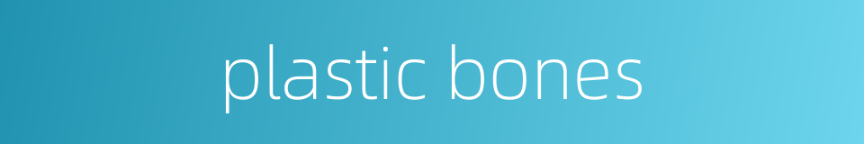 plastic bones的同义词