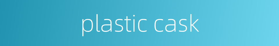 plastic cask的同义词