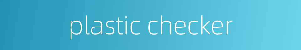 plastic checker的同义词