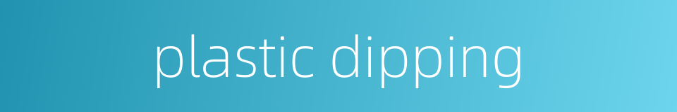 plastic dipping的同义词