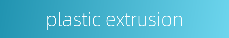 plastic extrusion的同义词