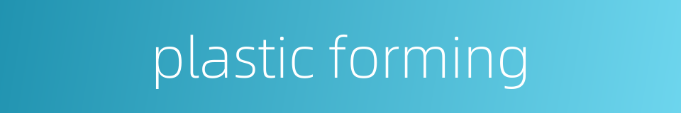 plastic forming的同义词