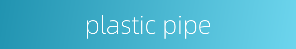 plastic pipe的同义词