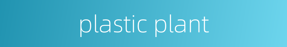plastic plant的同义词