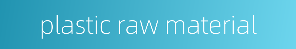 plastic raw material的同义词