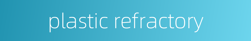 plastic refractory的同义词