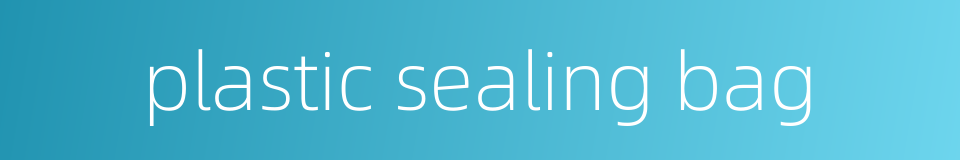 plastic sealing bag的同义词