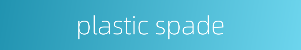 plastic spade的同义词