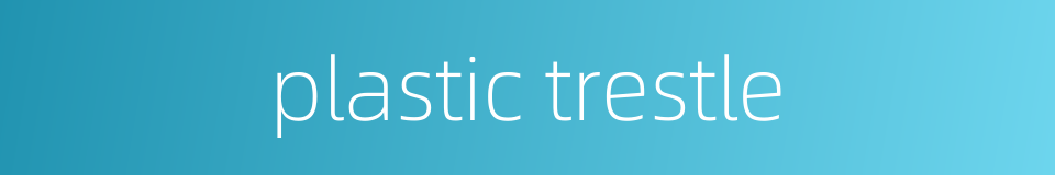 plastic trestle的同义词