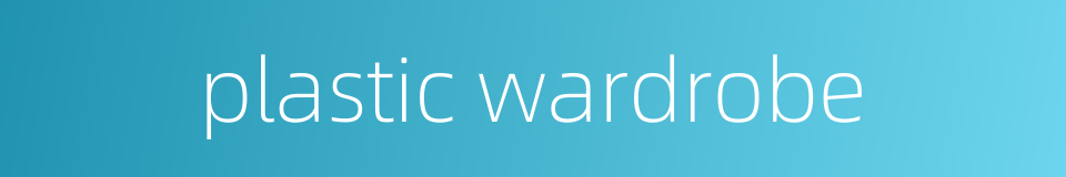 plastic wardrobe的同义词