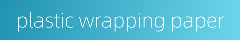 plastic wrapping paper的同义词