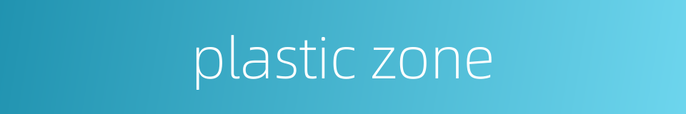 plastic zone的同义词
