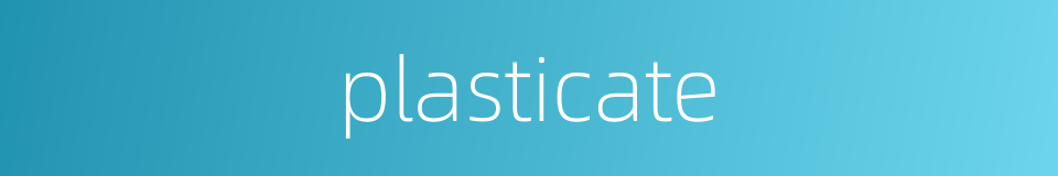 plasticate的意思