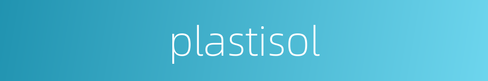 plastisol的同义词