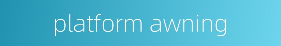 platform awning的同义词