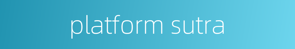platform sutra的同义词