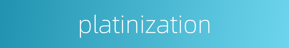 platinization的同义词