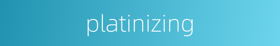 platinizing的同义词