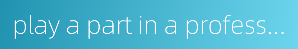 play a part in a professional performance的同义词