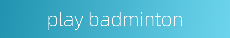 play badminton的同义词