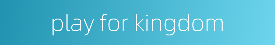 play for kingdom的同义词