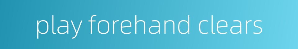 play forehand clears的同义词