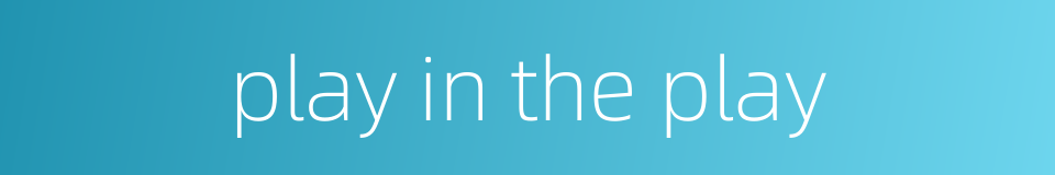 play in the play的同义词