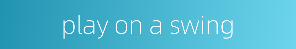 play on a swing的同义词