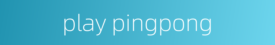 play pingpong的同义词
