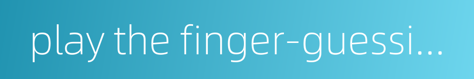 play the finger-guessing game的同义词