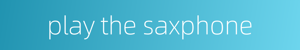 play the saxphone的同义词