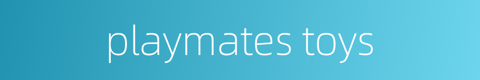 playmates toys的同义词