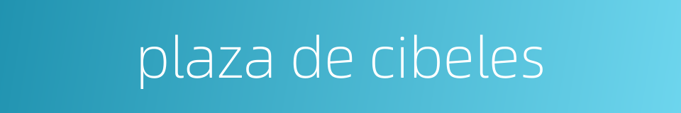 plaza de cibeles的同义词