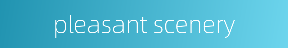 pleasant scenery的同义词