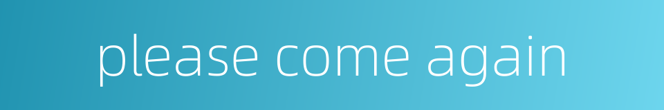 please come again的同义词